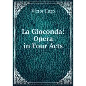  La Gioconda Opera in Four Acts Victor Hugo Books