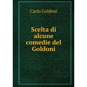  Scelta di alcune comedie del Goldoni Carlo Goldoni Books