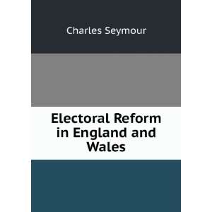  Electoral Reform in England and Wales Charles Seymour 