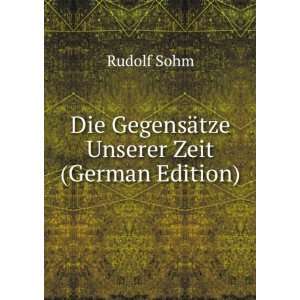    Die GegensÃ¤tze Unserer Zeit (German Edition) Rudolf Sohm Books