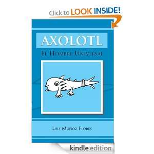 AXOLOTL: EL HOMBRE UNIVERSAL (Spanish Edition): Luis Muñoz Flores 
