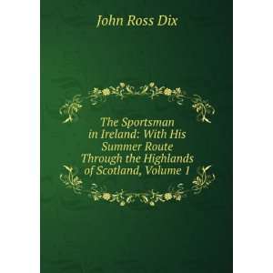   Through the Highlands of Scotland, Volume 1 John Ross Dix Books