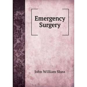  Emergency Surgery John William Sluss Books