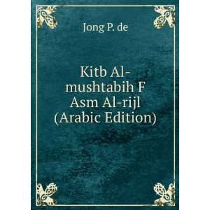   : Kitb Al mushtabih F Asm Al rijl (Arabic Edition): Jong P. de: Books