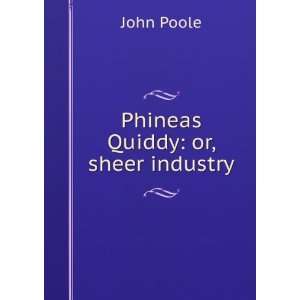  Phineas Quiddy or, sheer industry John Poole Books