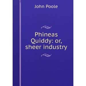  Phineas Quiddy: or, sheer industry: John Poole: Books