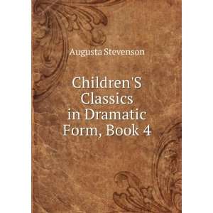   ChildrenS Classics in Dramatic Form, Book 4 Augusta Stevenson Books