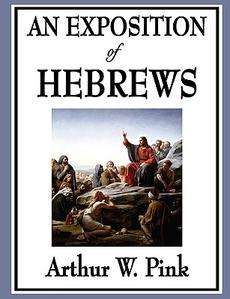 An Exposition of Hebrews NEW by Arthur W. Pink 9781604596816  
