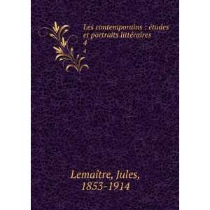   et portraits littÃ©raires. 4 Jules, 1853 1914 LemaÃ®tre Books