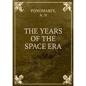  THE YEARS OF THE SPACE ERA A. N PONOMAREV Books