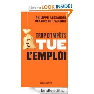Trop dimpôts tue lemploi (French Edition) Philippe ALEXANDRE 