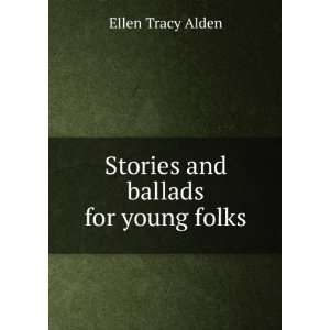    Stories and ballads for young folks Ellen Tracy Alden Books