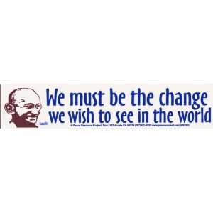  We Must Be the Change We Wish to See in the World. (Gandhi 