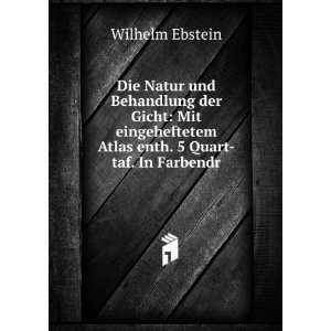 Die Natur und Behandlung der Gicht Mit eingeheftetem Atlas enth. 5 