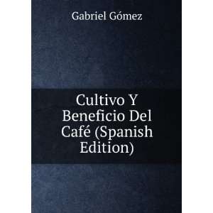  Cultivo Y Beneficio Del CafÃ© (Spanish Edition): Gabriel 