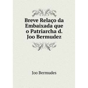   que o Patriarcha d. Joo Bermudez Joo Bermudes  Books