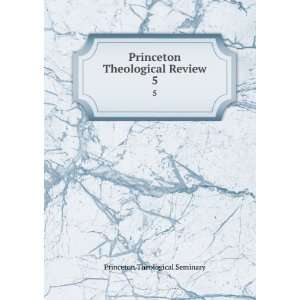   Princeton Theological Review. 5 Princeton Theological Seminary Books