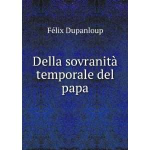 Della sovranitÃ  temporale del papa FÃ©lix Dupanloup  