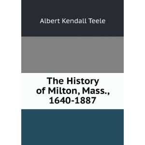   The History of Milton, Mass., 1640 1887 Albert Kendall Teele Books