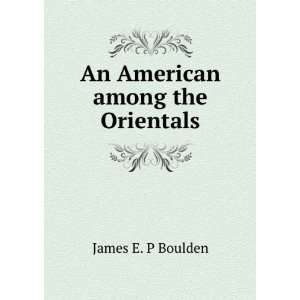  An American among the Orientals James E. P Boulden Books