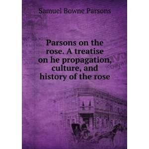   , culture, and history of the rose Samuel Bowne Parsons Books