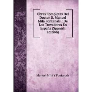 Obras Completas Del Doctor D. Manuel MilÃ¡ Fontanals.: De 