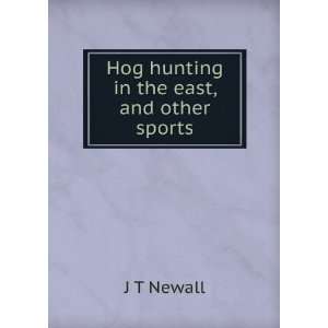  Hog hunting in the east, and other sports: J T Newall 