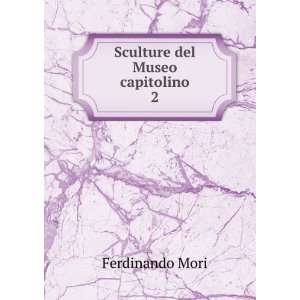  Sculture del Museo capitolino. 2 Ferdinando Mori Books