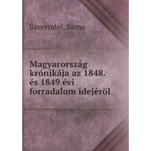   . Ã©s 1849 Ã©vi forradalom idejÃ©rÃ¶l Samu Szeremlei Books