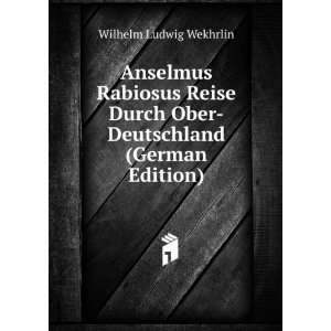 Anselmus Rabiosus Reise Durch Ober Deutschland (German Edition 