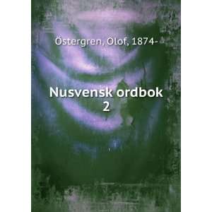  Nusvensk ordbok. 2 Olof, 1874  Ã stergren Books