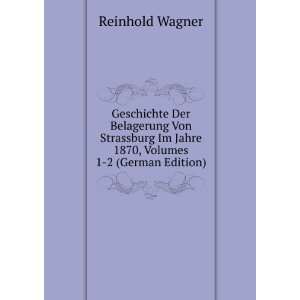 Geschichte Der Belagerung Von Strassburg Im Jahre 1870, Volumes 1 2 