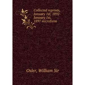   1st, 1892 January 1st, 1897 microform: William Sir Osler: Books