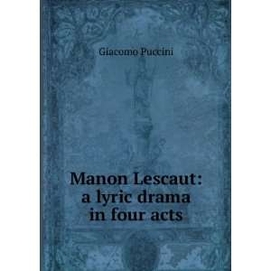  Manon Lescaut a lyric drama in four acts Giacomo Puccini Books