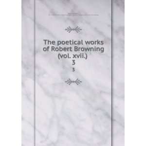  The poetical works of Robert Browning (vol. xvii.) . 3: Robert 