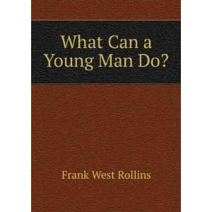  What Can a Young Man Do? Frank West Rollins Books
