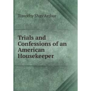   and Confessions of an American Housekeeper Timothy Shay Arthur Books