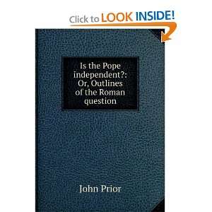   independent? Or, Outlines of the Roman question John Prior Books