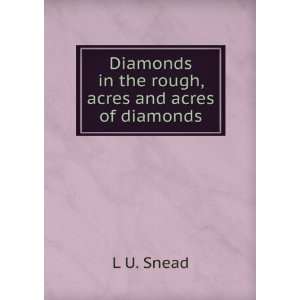   Diamonds in the rough, acres and acres of diamonds L U. Snead Books
