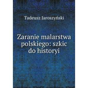   malarstwa polskiego szkic do historyi Tadeusz JaroszyÅski Books