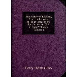   in 1688. in Eight Volumes, Volume 2: Henry Thomas Riley: Books