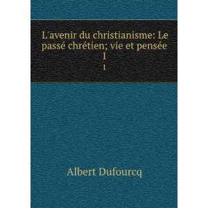   . Le passÃ© chrÃ©tien, vie et pensÃ©e Albert Dufourcq Books