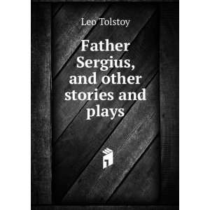    Father Sergius, and other stories and plays Leo Tolstoy Books