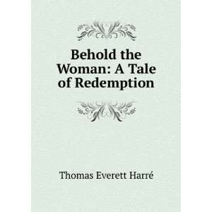   Behold the Woman A Tale of Redemption Thomas Everett HarrÃ© Books