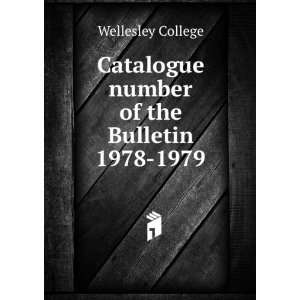   Catalogue number of the Bulletin. 1978 1979 Wellesley College Books