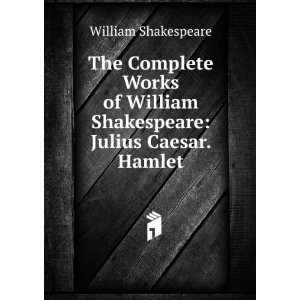   William Shakespeare Julius Caesar. Hamlet William Shakespeare Books