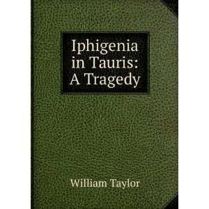  Iphigenia in Tauris A Tragedy William Taylor Books