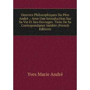   De Sa Correspondance InÃ©dite (French Edition) Yves Marie AndrÃ