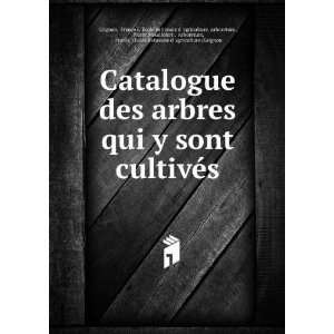  Catalogue des arbres qui y sont cultivÃ©s France L Ã 