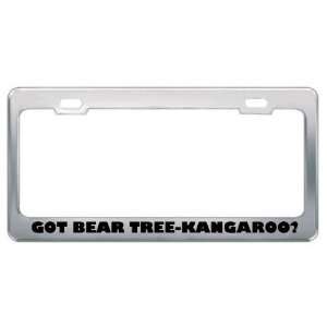 Got Bear Tree Kangaroo? Animals Pets Metal License Plate Frame Holder 